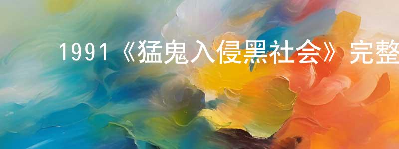﻿陈厚明发布﻿1991《猛鬼入侵黑社会》完整版电影/在线观看/百度云-美剧天堂